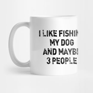 I Like Fishing My Dog And Maybe 3 People Funny Sarcasm Mug